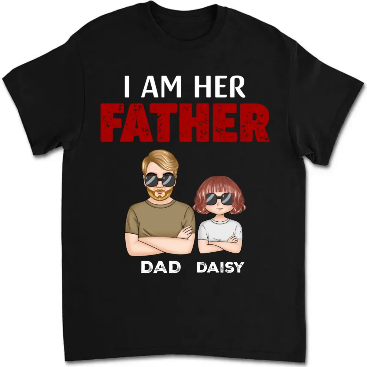 Father's Day - I Am Her Father - Personalized Unisex T-shirt